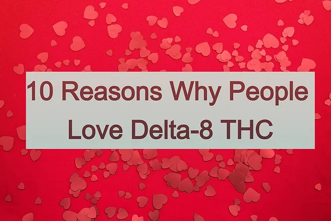 10 Reasons Why People Love Delta 8