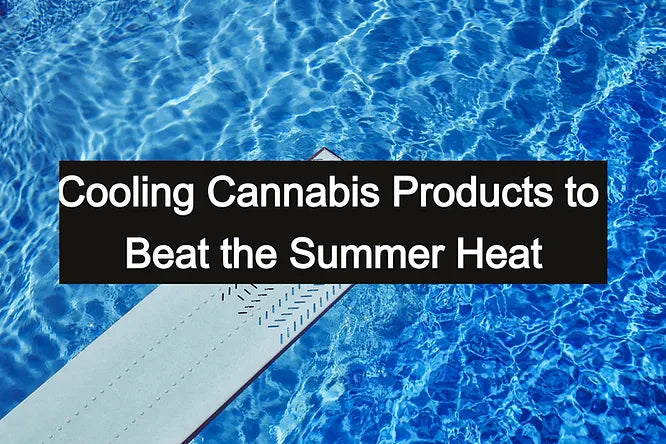 Cooling Cannabis Products to Beat the Summer Heat