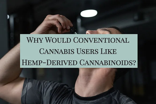 Why Would Conventional Cannabis Users Like Hemp-Derived Cannabinoids?