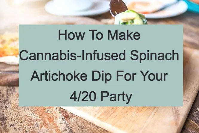 How To Make Cannabis-Infused Spinach Artichoke Dip For Your 4/20 Party